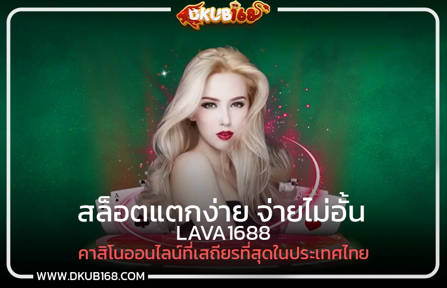 LAVA1688 บาคาร่า สล็อต คาสิโนออนไลน์ที่เสถียรที่สุดในประเทศไทย